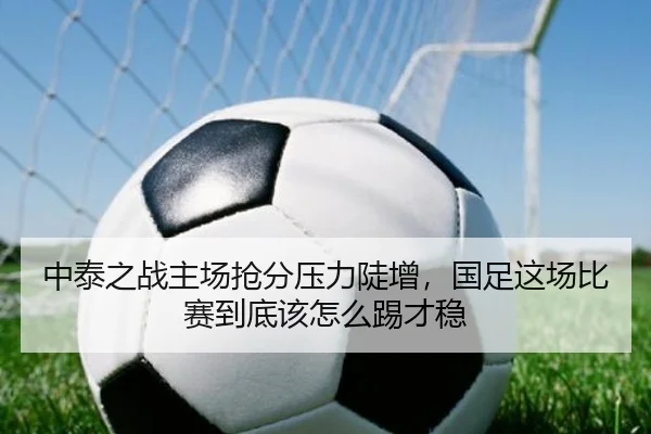 中泰之战主场抢分压力陡增，国足这场比赛到底该怎么踢才稳